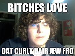 Bitches love Dat Curly hair jew fro - Hipster Historian - quickmeme via Relatably.com