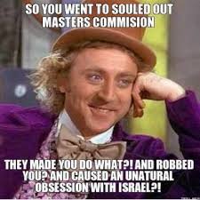 so-you-went-to-souled-out-masters-commision-they-made-you-do-what-and-robbed-you-and-caused-an-unatural-obsession-with-israel-thumb.jpg via Relatably.com