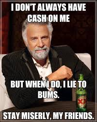 I don&#39;t always have cash on me But when I do, I lie to bums. stay ... via Relatably.com