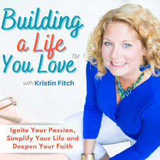 Building a Life You Love- Simplify Your Life, Mindset and Building Healthy Habits