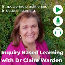 Inquiry Based Learning with Dr. Claire Warden