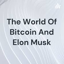 The World Of Bitcoin And Elon Musk