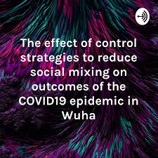 The effect of control strategies to reduce social mixing on outcomes of the COVID19 epidemic in Wuha